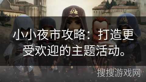 小小夜市攻略：打造更受欢迎的主题活动。