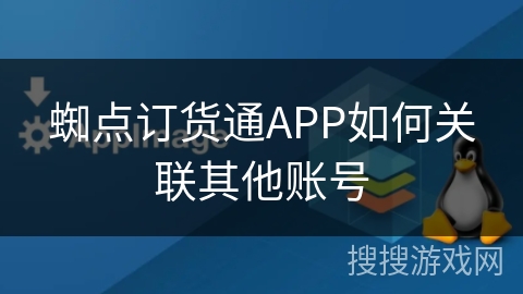 蜘点订货通APP如何关联其他账号 蜘点订货通APP如何关联其他账号