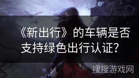 《新出行》的车辆是否支持绿色出行认证？