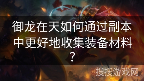 御龙在天如何通过副本中更好地收集装备材料？