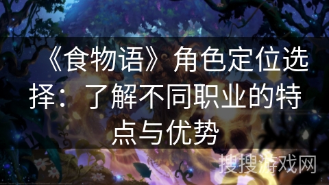 《食物语》角色定位选择：了解不同职业的特点与优势