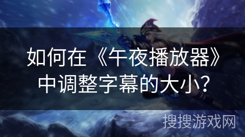 如何在《午夜播放器》中调整字幕的大小？