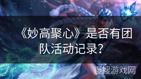 《妙高聚心》是否有团队活动记录？