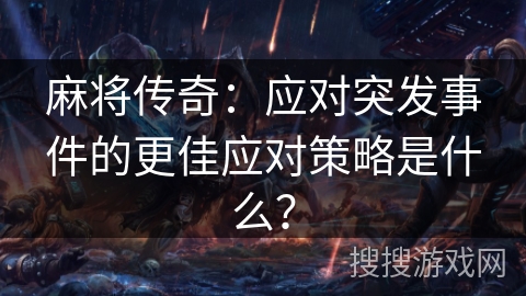麻将传奇：应对突发事件的更佳应对策略是什么？