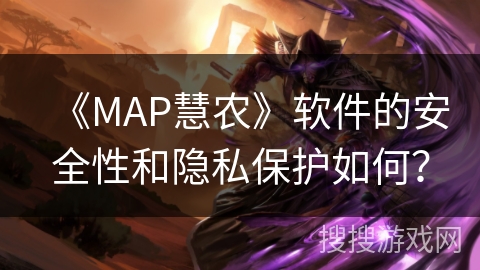 《MAP慧农》软件的安全性和隐私保护如何？