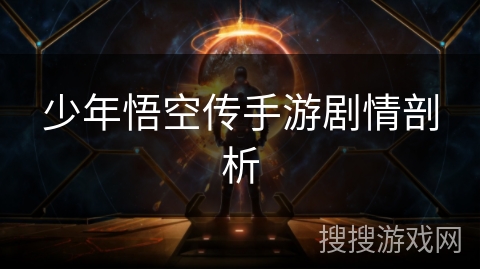 少年悟空传手游剧情剖析