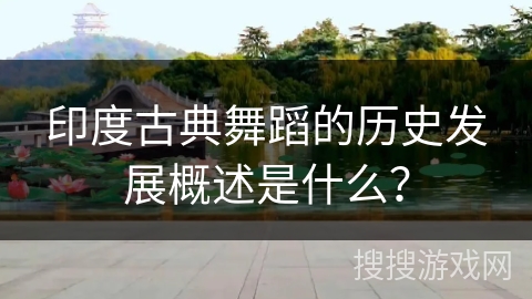 印度古典舞蹈的历史发展概述是什么？