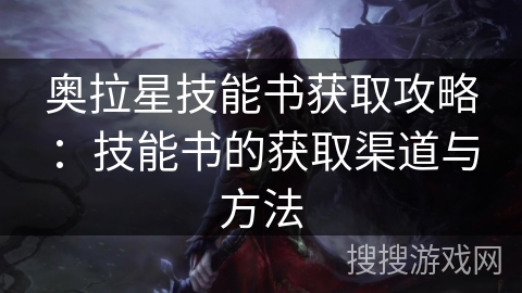奥拉星技能书获取攻略：技能书的获取渠道与方法