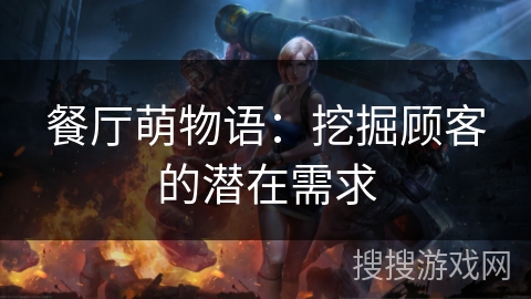 餐厅萌物语：挖掘顾客的潜在需求