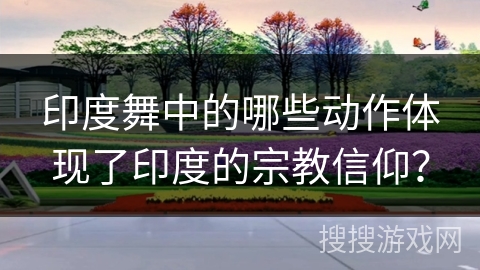 印度舞中的哪些动作体现了印度的宗教信仰？