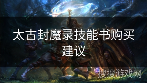 太古封魔录技能书购买建议