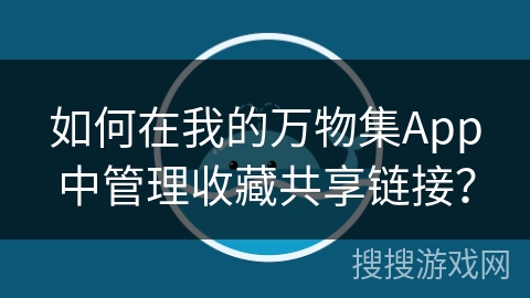 如何在我的万物集App中管理收藏共享链接？