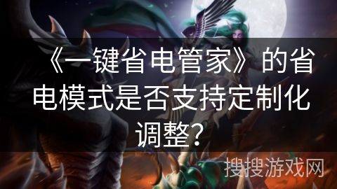 《一键省电管家》的省电模式是否支持定制化调整？