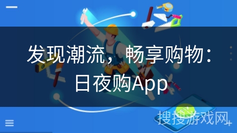 发现潮流,畅享购物:日夜购App 发现潮流,畅享购物:日夜购App