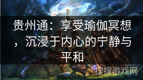 贵州通：享受瑜伽冥想，沉浸于内心的宁静与平和