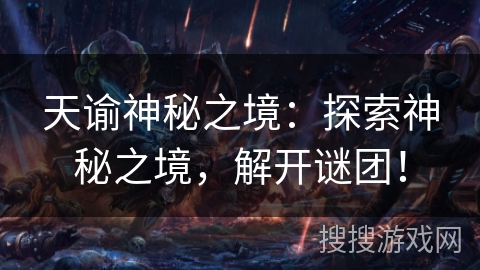 天谕神秘之境:探索神秘之境,解开谜团! 天谕神秘之境:探索神秘之境,解开谜团!