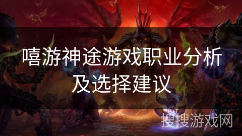 嘻游神途游戏职业分析及选择建议