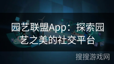 园艺联盟App：探索园艺之美的社交平台