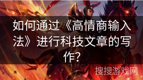 如何通过《高情商输入法》进行科技文章的写作？