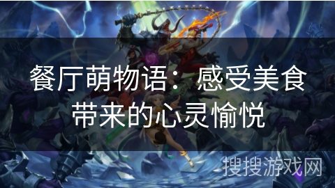 餐厅萌物语：感受美食带来的心灵愉悦