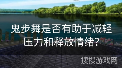 鬼步舞是否有助于减轻压力和释放情绪？