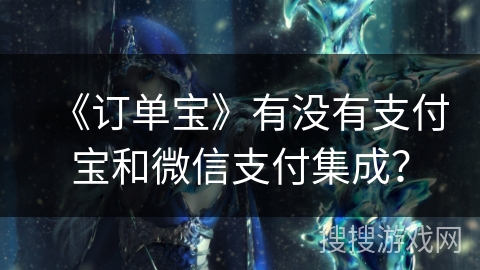 《订单宝》有没有支付宝和微信支付集成？