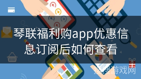 琴联福利购app优惠信息订阅后如何查看