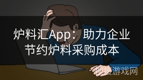 炉料汇App：助力企业节约炉料采购成本