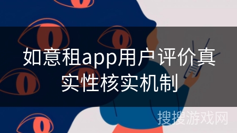 如意租app用户评价真实性核实机制 如意租app用户评价真实性核实机制