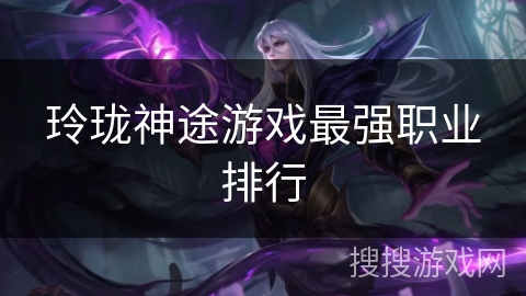 玲珑神途游戏最强职业排行