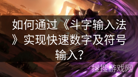 如何通过《斗字输入法》实现快速数字及符号输入？