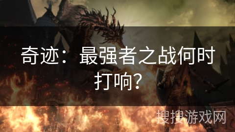 奇迹：最强者之战何时打响？