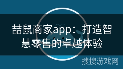 喆鼠商家app：打造智慧零售的卓越体验