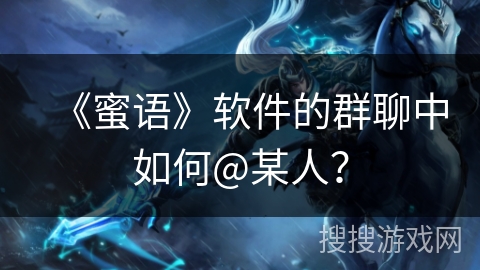 《蜜语》软件的群聊中如何@某人? 《蜜语》软件的群聊中如何@某人?