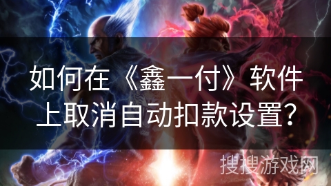 如何在《鑫一付》软件上取消自动扣款设置？