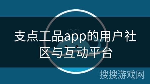 支点工品app的用户社区与互动平台