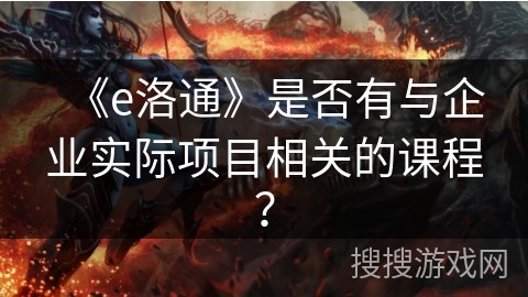 《e洛通》是否有与企业实际项目相关的课程？