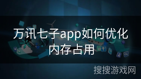 万讯七子app如何优化内存占用