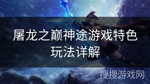 屠龙之巅神途游戏特色玩法详解