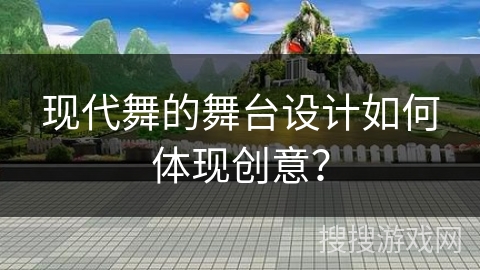 现代舞的舞台设计如何体现创意？