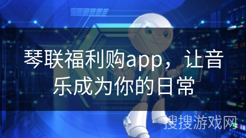 琴联福利购app，让音乐成为你的日常