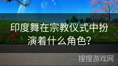 印度舞在宗教仪式中扮演着什么角色？