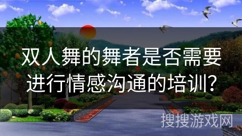 双人舞的舞者是否需要进行情感沟通的培训？