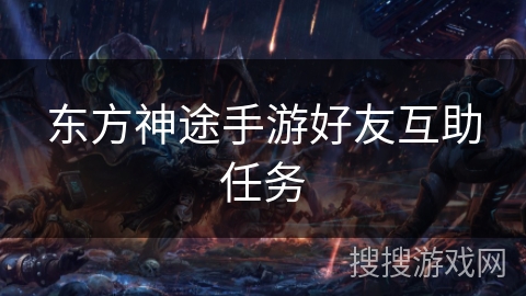 东方神途手游好友互助任务 东方神途手游好友互助任务