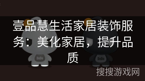 壹品慧生活家居装饰服务：美化家居，提升品质
