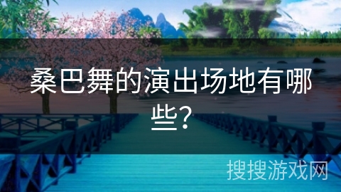 桑巴舞的演出场地有哪些？