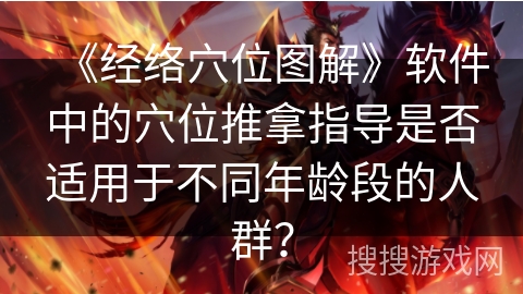 《经络穴位图解》软件中的穴位推拿指导是否适用于不同年龄段的人群？