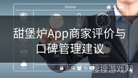 甜堡炉App商家评价与口碑管理建议
