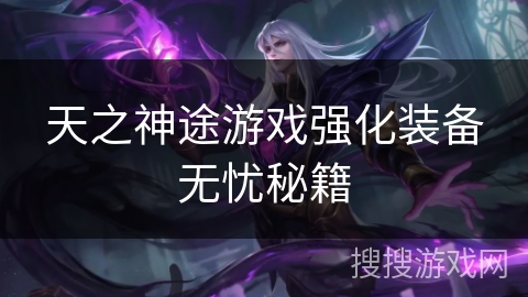 天之神途游戏强化装备无忧秘籍