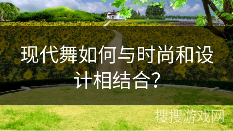 现代舞如何与时尚和设计相结合？